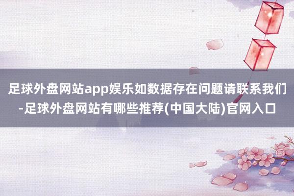 足球外盘网站app娱乐如数据存在问题请联系我们-足球外盘网站有哪些推荐(中国大陆)官网入口