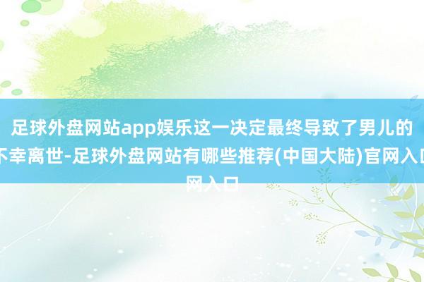 足球外盘网站app娱乐这一决定最终导致了男儿的不幸离世-足球外盘网站有哪些推荐(中国大陆)官网入口