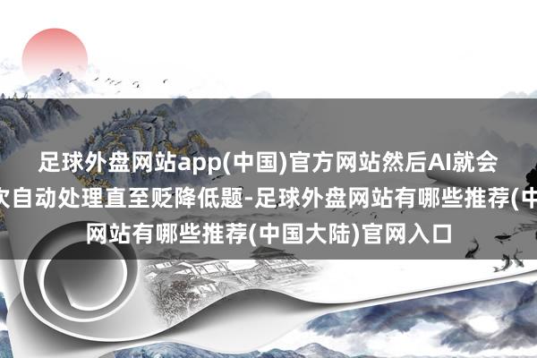 足球外盘网站app(中国)官方网站然后AI就会凭证你的指示再次自动处理直至贬降低题-足球外盘网站有哪些推荐(中国大陆)官网入口