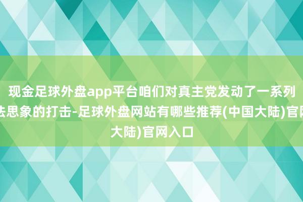 现金足球外盘app平台咱们对真主党发动了一系列其无法思象的打击-足球外盘网站有哪些推荐(中国大陆)官网入口