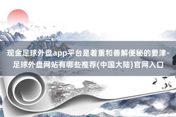 现金足球外盘app平台是着重和善解便秘的要津-足球外盘网站有哪些推荐(中国大陆)官网入口