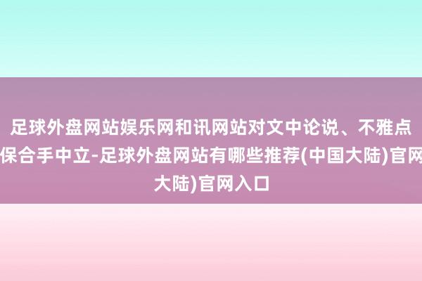 足球外盘网站娱乐网和讯网站对文中论说、不雅点判断保合手中立-足球外盘网站有哪些推荐(中国大陆)官网入口