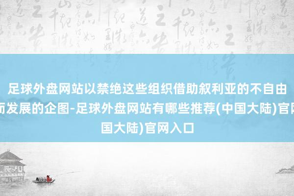 足球外盘网站以禁绝这些组织借助叙利亚的不自由样式而发展的企图-足球外盘网站有哪些推荐(中国大陆)官网入口