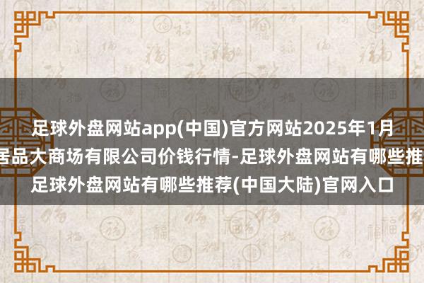 足球外盘网站app(中国)官方网站2025年1月20日武汉白沙洲农副居品大商场有限公司价钱行情-足球外盘网站有哪些推荐(中国大陆)官网入口